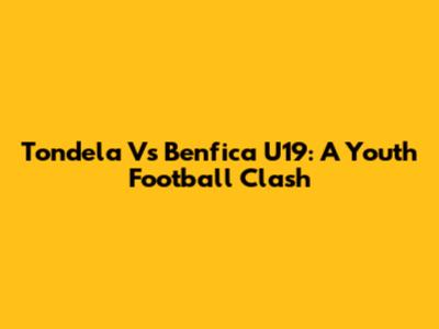 Tondela Vs Benfica U19: A Youth Football Clash