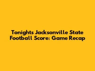 Tonight's Jacksonville State Football Score: Game Recap