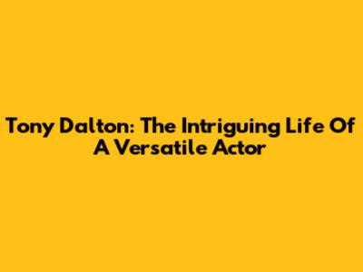 Tony Dalton: The Intriguing Life Of A Versatile Actor