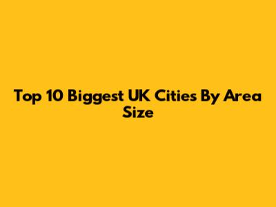 Top 10 Biggest UK Cities By Area Size