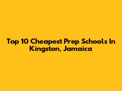 Top 10 Cheapest Prep Schools In Kingston, Jamaica