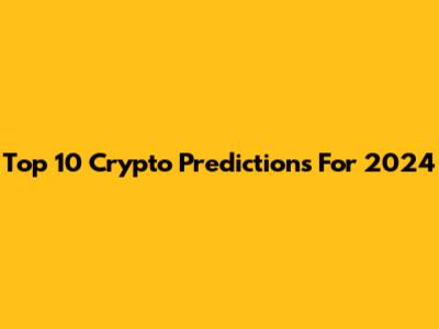 Top 10 Crypto Predictions For 2024