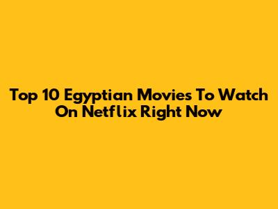 Top 10 Egyptian Movies To Watch On Netflix Right Now