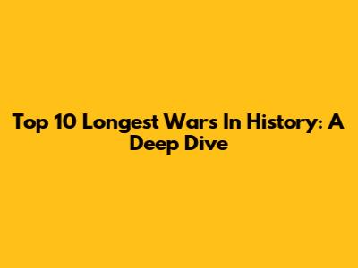 Top 10 Longest Wars In History: A Deep Dive