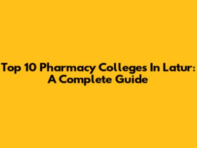 Top 10 Pharmacy Colleges In Latur: A Complete Guide