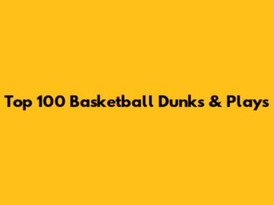 Top 100 Basketball Dunks & Plays