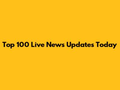 Top 100 Live News Updates Today