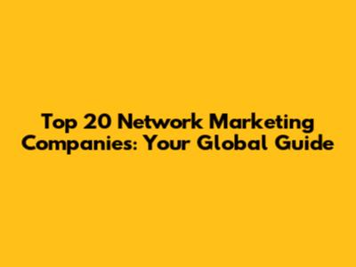 Top 20 Network Marketing Companies: Your Global Guide