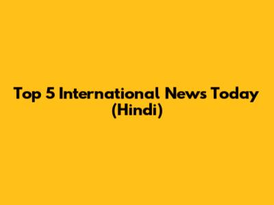 Top 5 International News Today (Hindi)