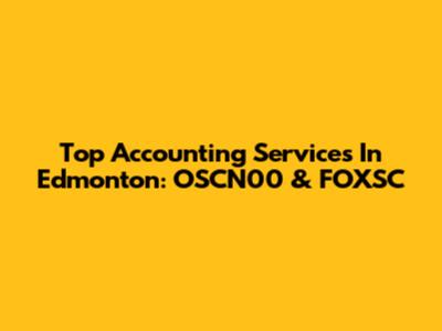 Top Accounting Services In Edmonton: OSCN00 & FOXSC
