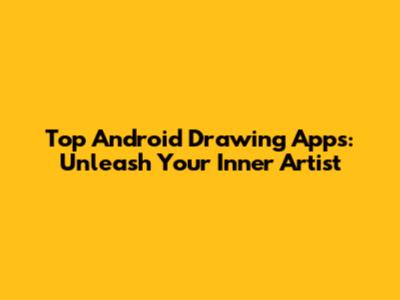Top Android Drawing Apps: Unleash Your Inner Artist