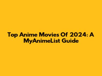 Top Anime Movies Of 2024: A MyAnimeList Guide