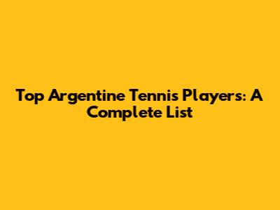 Top Argentine Tennis Players: A Complete List