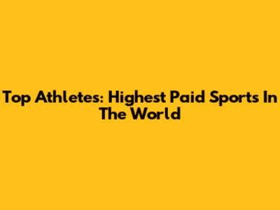 Top Athletes: Highest Paid Sports In The World
