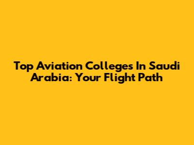 Top Aviation Colleges In Saudi Arabia: Your Flight Path