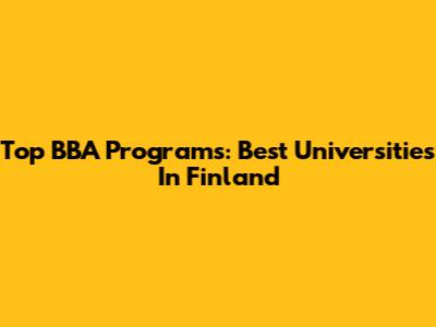 Top BBA Programs: Best Universities In Finland