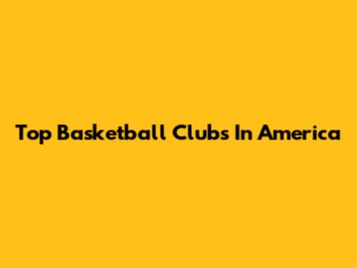 Top Basketball Clubs In America
