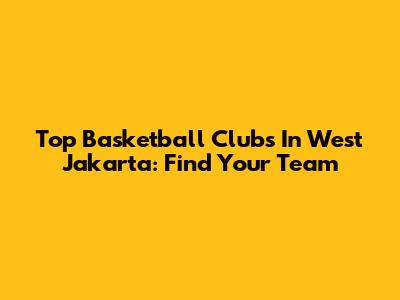 Top Basketball Clubs In West Jakarta: Find Your Team