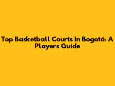 Top Basketball Courts In Bogotá: A Player's Guide