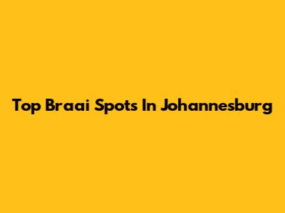 Top Braai Spots In Johannesburg