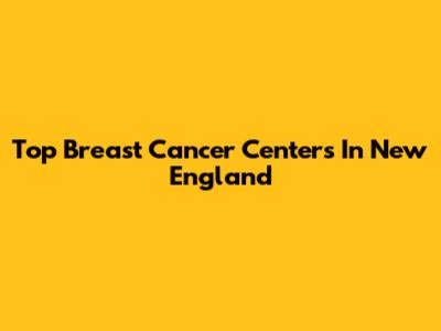 Top Breast Cancer Centers In New England
