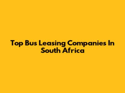 Top Bus Leasing Companies In South Africa