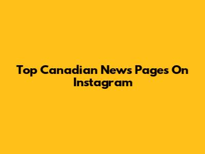 Top Canadian News Pages On Instagram