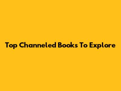 Top Channeled Books To Explore