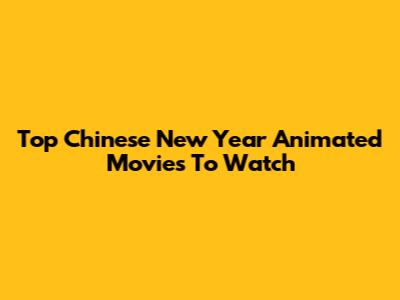 Top Chinese New Year Animated Movies To Watch