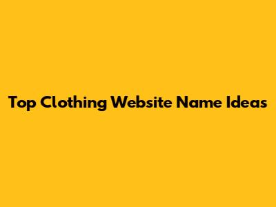 Top Clothing Website Name Ideas