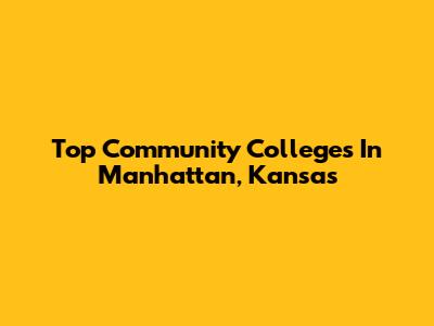 Top Community Colleges In Manhattan, Kansas