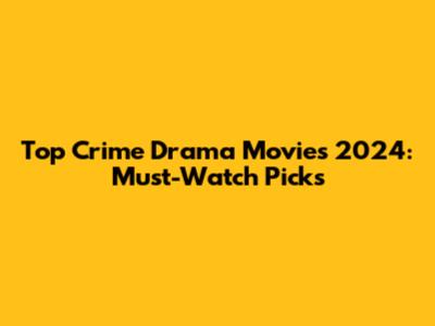 Top Crime Drama Movies 2024: Must-Watch Picks