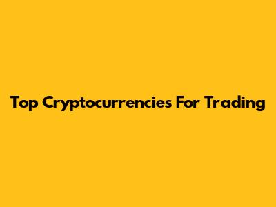 Top Cryptocurrencies For Trading