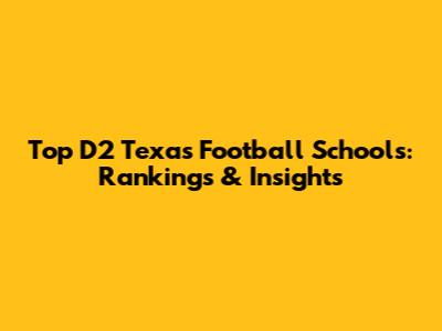 Top D2 Texas Football Schools: Rankings & Insights