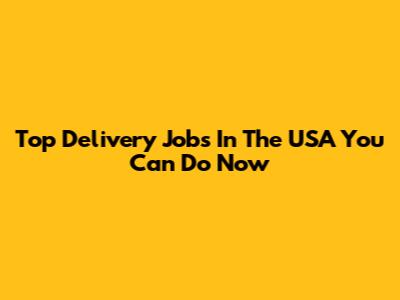 Top Delivery Jobs In The USA You Can Do Now