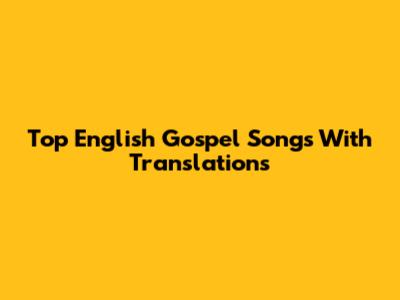 Top English Gospel Songs With Translations