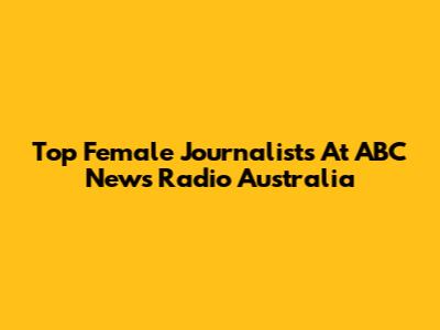 Top Female Journalists At ABC News Radio Australia