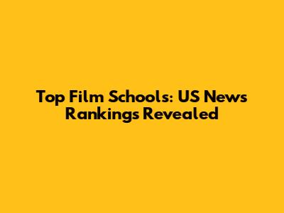 Top Film Schools: US News Rankings Revealed