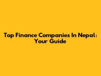 Top Finance Companies In Nepal: Your Guide
