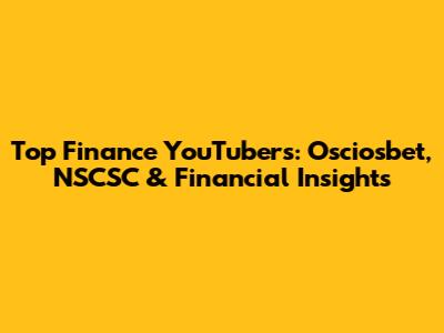 Top Finance YouTubers: Osciosbet, NSCSC & Financial Insights