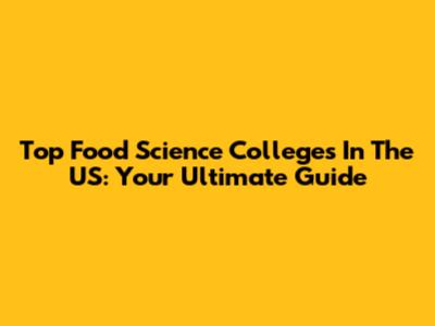 Top Food Science Colleges In The US: Your Ultimate Guide