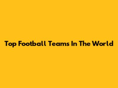 Top Football Teams In The World