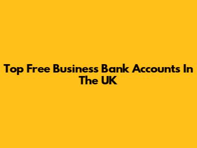 Top Free Business Bank Accounts In The UK
