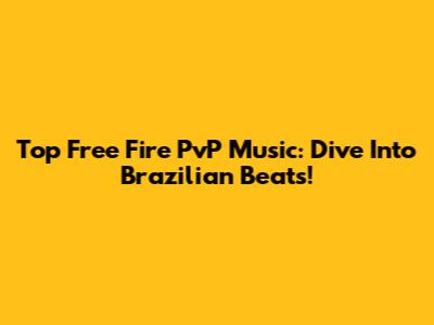 Top Free Fire PvP Music: Dive Into Brazilian Beats!