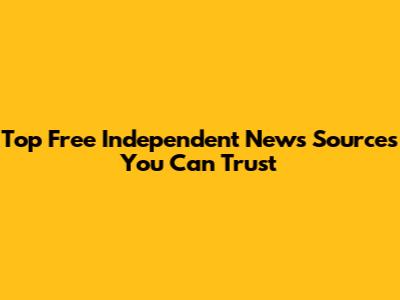 Top Free Independent News Sources You Can Trust
