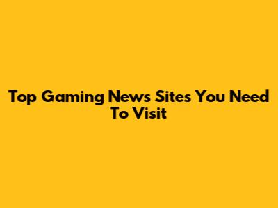Top Gaming News Sites You Need To Visit