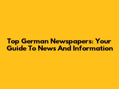 Top German Newspapers: Your Guide To News And Information