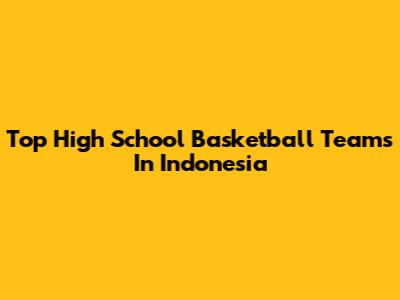 Top High School Basketball Teams In Indonesia