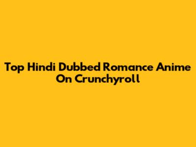 Top Hindi Dubbed Romance Anime On Crunchyroll