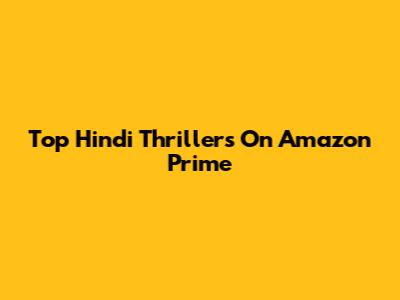 Top Hindi Thrillers On Amazon Prime